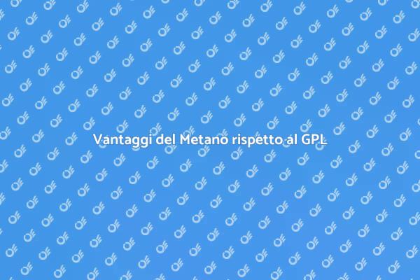 Passaggio dal GPL al Metano: Vantaggi