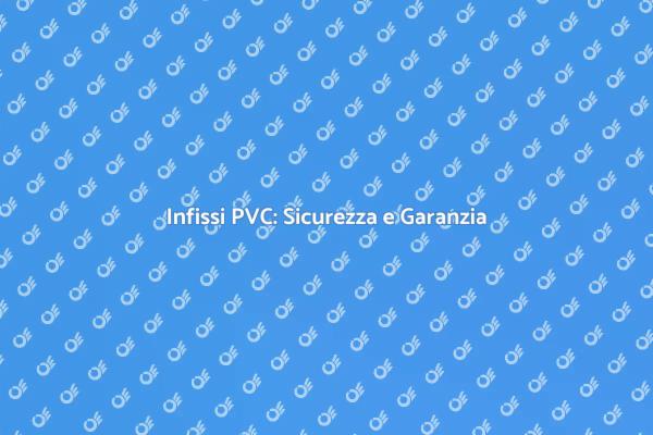 Scopri gli Infissi in PVC Garantiti