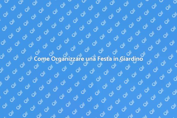 Festa in Giardino: Suggerimenti e Idee
