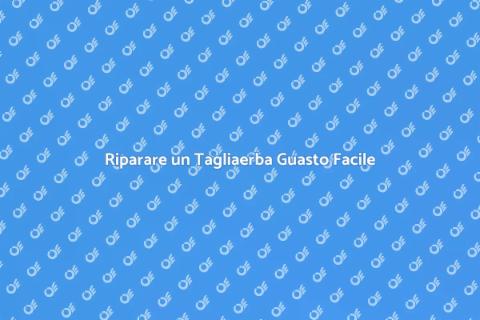 Rimettere in Sesto un Tagliaerba Guasto