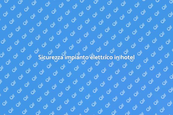 Sicurezza e efficienza elettrica in hotel