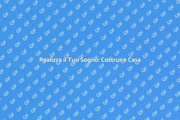 Costruzione Casa: Tutto Quello che Devi Sapere