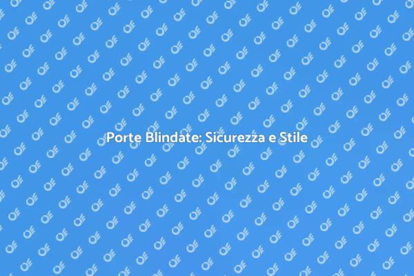 Sicurezza con Porte Blindate Nuove