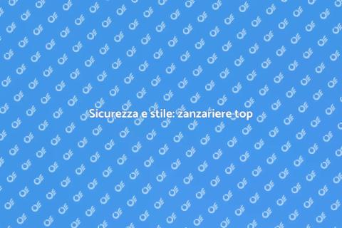 Zanzariere di alta qualità per sicurezza