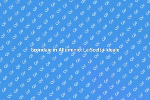 Grondaie in Alluminio di Qualità