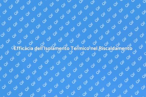 Isolamento Termico: Fondamentale per Riscaldamento