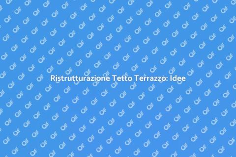 Ristrutturare un Tetto Terrazzo