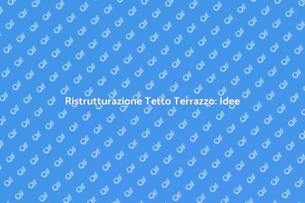 Ristrutturazione del Tetto Terrazzo