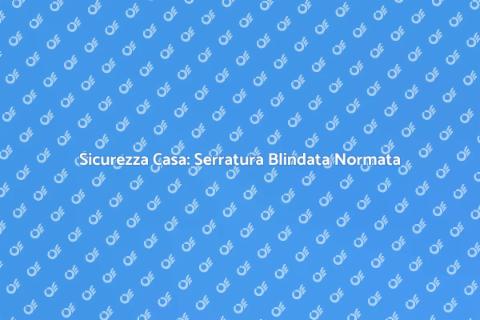 Messa a Norma Serratura Porta Blindata