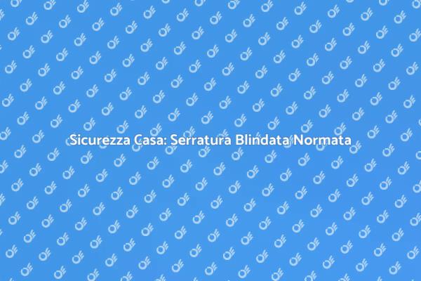 Serratura Blindata: Sicurezza Essenziale