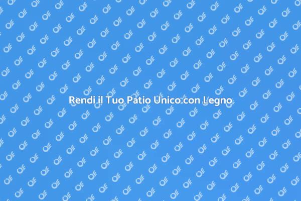 Trasforma il Tuo Patio con Legno