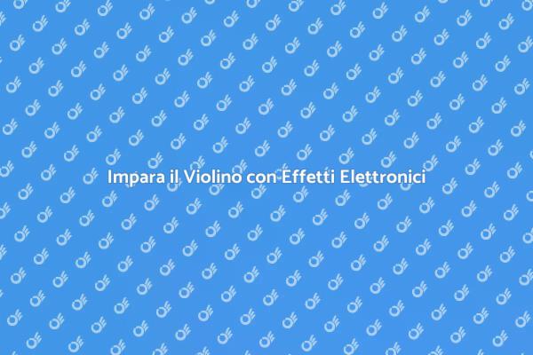 Scopri il Violino con Elettronica