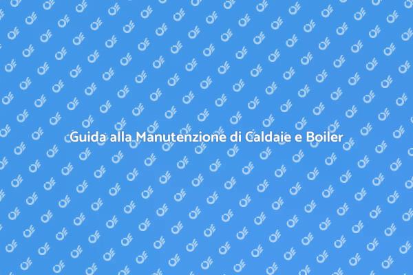 Importanza della Manutenzione di Caldaie