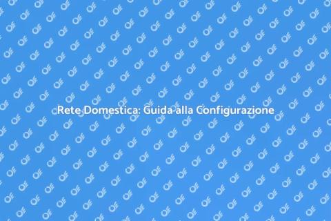Configurazione Rete Domestica Ottimale