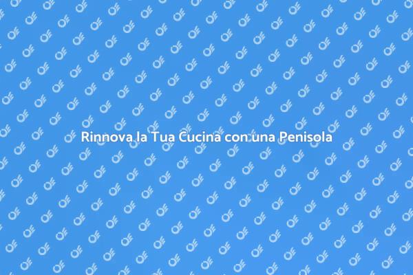 Trasforma la Tua Cucina con una Penisola