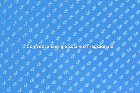 Energia Solare vs Tradizionale: Vantaggi