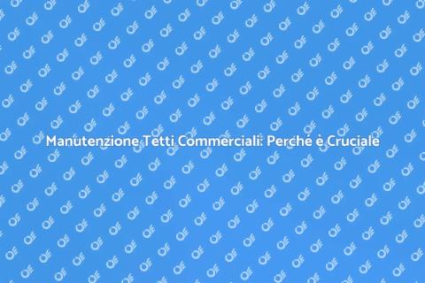 Pulizia Tetti Commerciali: Importanza