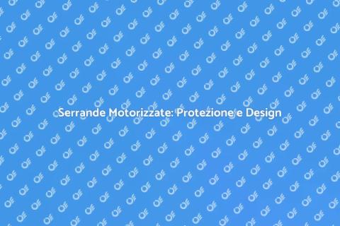 Serrande Motorizzate: Sicurezza e Stile