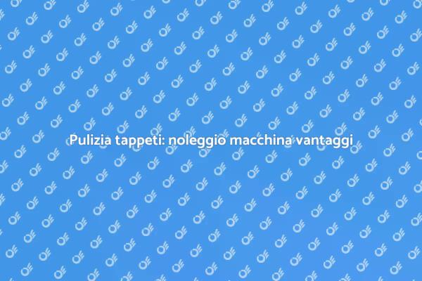 Noleggio macchina per tappeti: perché scegliere?