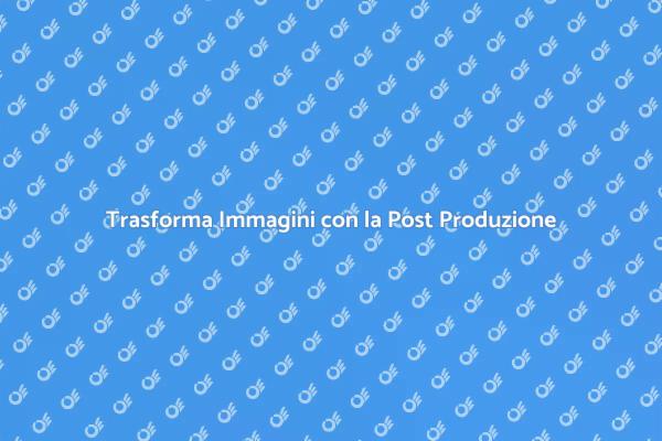 Elevare le Tue Immagini con la Post Produzione