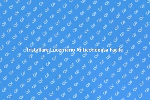 Montare Lucernario Anticondensa