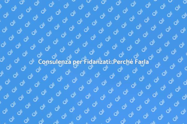 Importanza della Consulenza per Fidanzati