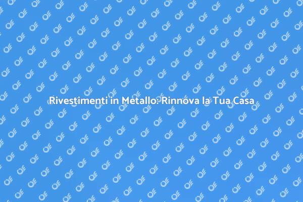 Rivestimenti in Metallo per Rinnovare Casa