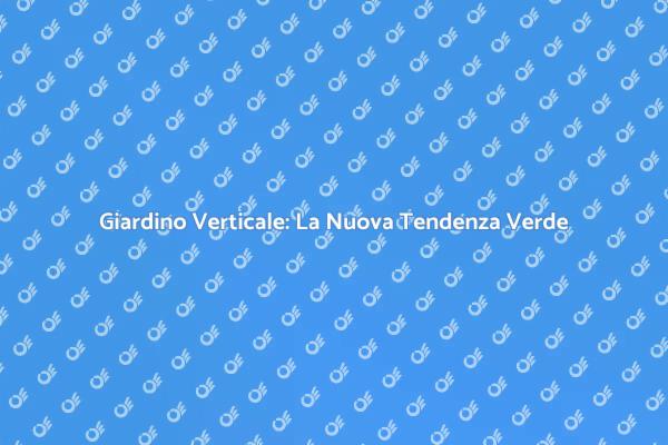 Rinnova il Tuo Spazio con un Giardino Verticale