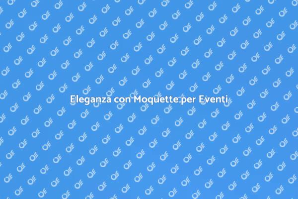 Moquette: Il Tocco Finale per Eventi
