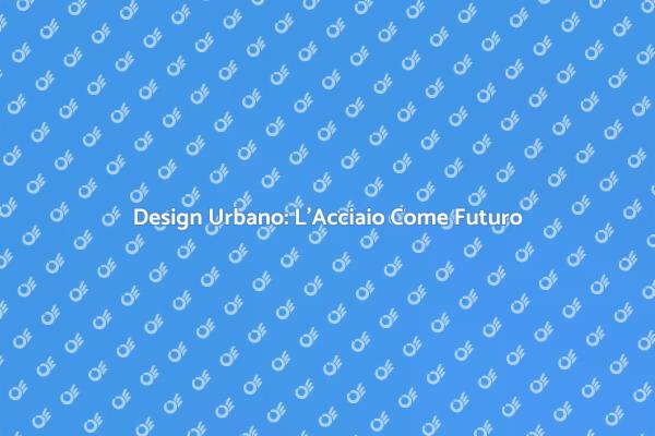 L'Acciaio: Futuro Delle Infrastrutture