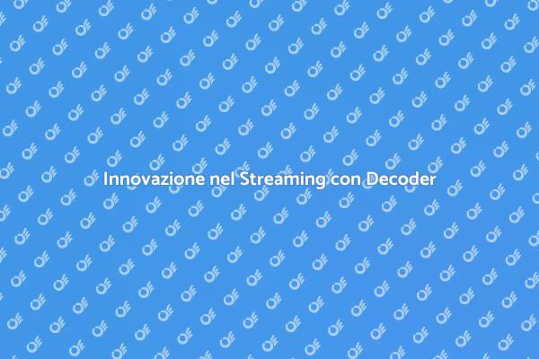 Decoder: La Rivoluzione dello Streaming
