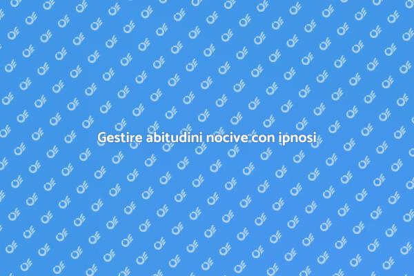 Supera le abitudini nocive con ipnosi