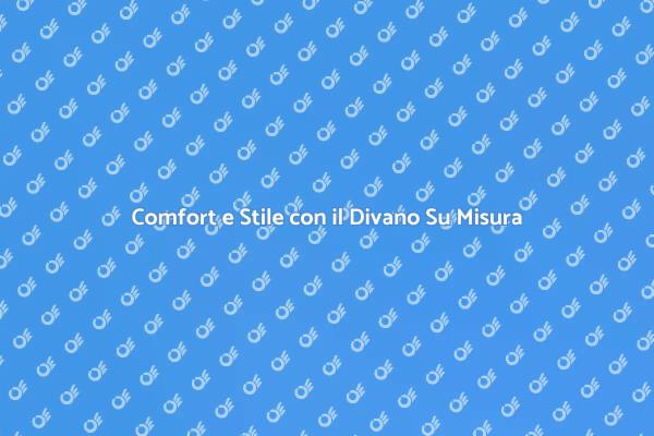 Rendi Unico il Tuo Soggiorno con un Divano Su Misura