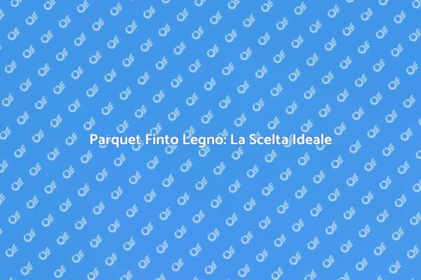 Parquet Finto Legno: Stile e Funzionalità