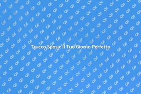Make Up Sposa: Bellezza da Sogno