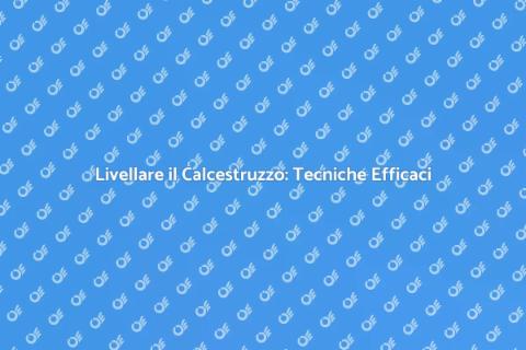 Livellare il Calcestruzzo: Guida Pratica