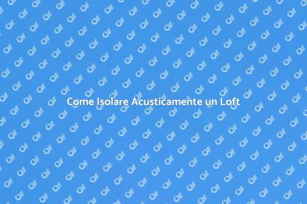 Migliora l'Isolamento Acustico del Tuo Loft