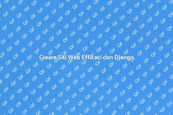 Siti Web in Django: La Scelta Perfetta