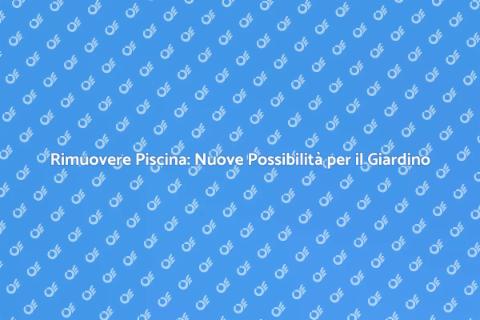 Rimozione Piscina: Trasforma il Tuo Giardino