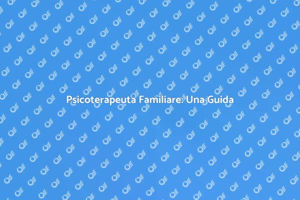 Psicoterapia Familiare: Risolvi i Conflitti