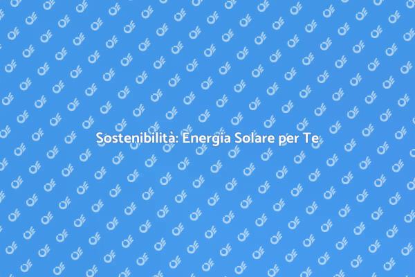 Rendi la Tua Casa Sostenibile con il Sole