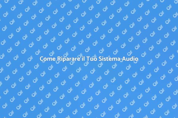Ripara il Tuo Sistema Audio Difettoso