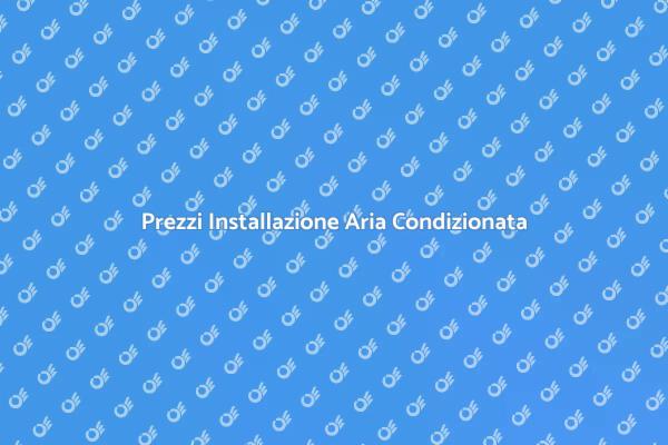Installazione Aria Condizionata: Prezzi