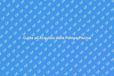 Acquistare una Pompa per la Piscina