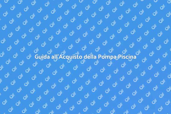Come Scegliere la Pompa per Piscina