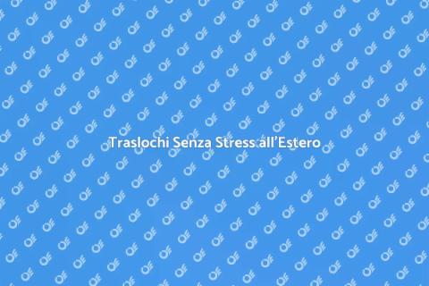 Traslochi Internazionali Facili e Veloci