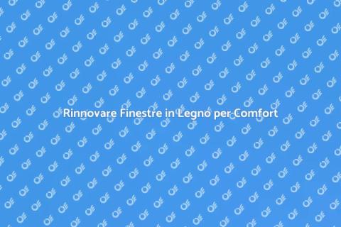 Sostituzione Finestre in Legno Efficiente