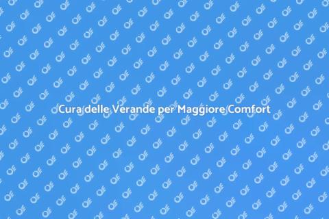 Manutenzione Verande: Comfort Quotidiano
