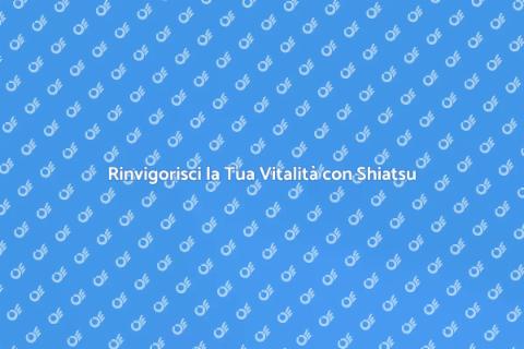 Massaggio Shiatsu per la Vitalità
