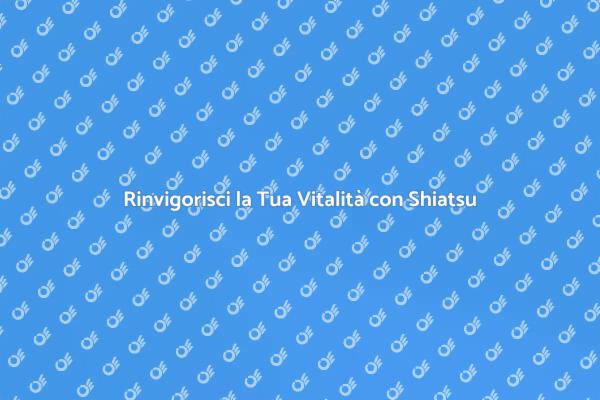 Shiatsu: Benessere e Vitalità Interna